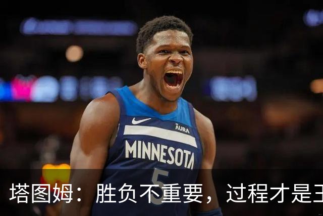 塔图姆：胜负不重要，过程才是王道！