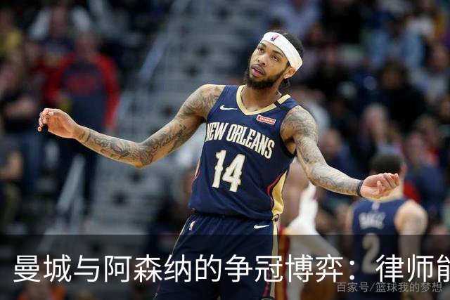 曼城与阿森纳的争冠博弈：律师能否成为关键英雄？